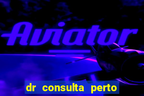 dr consulta perto de mim